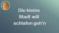 Die kleine Stadt will schlafen gehen..