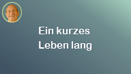 Ein kurzes Leben lang..