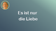 Es ist nur die Liebe..
