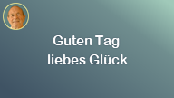 Guten Tag liebes Glück..