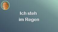 Ich steh im Regen..