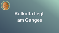Kalkutta liegt am Ganges..