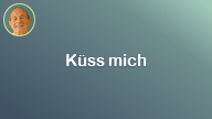 Küss mich..