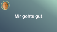 Mir gehts gut..