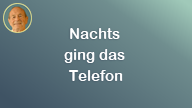 Nachts ging das Telefon..