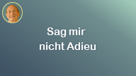 Ich sag nicht Adieu..